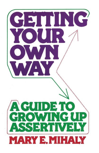 Getting Your Own Way: A Guide to Growing Up Assertively