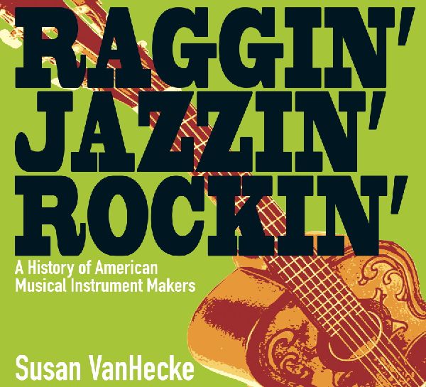 Raggin Jazzin Rockin: A History of American Musical Instrument Makers