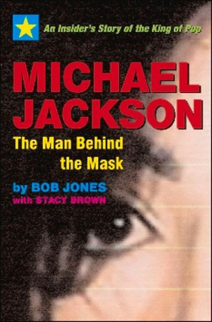 Michael Jackson: The Man Behind the Mask: An Insiders Story of the King of Pop