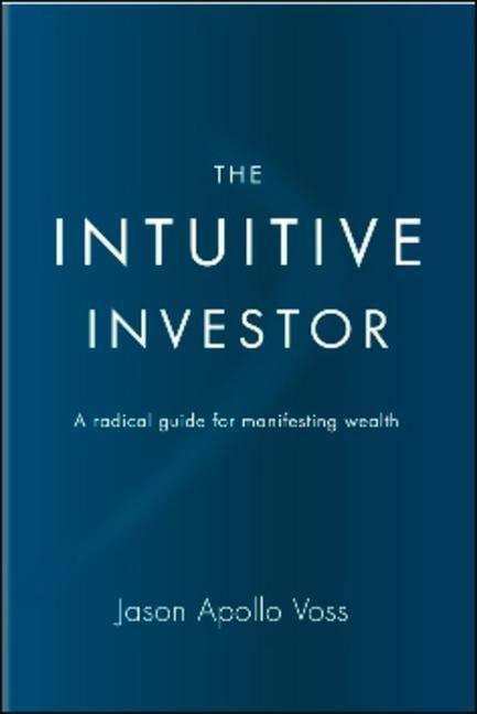 The Intuitive Investor: A Radical Guide for Manifesting Wealth