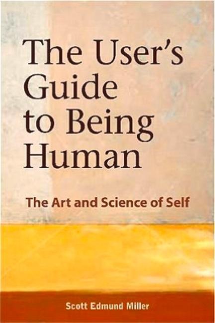 The Users Guide to Being Human: The Art and Science of Self