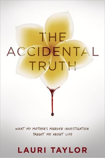 The Accidental Truth: What My Mothers Murder Investigation Taught Me about Life