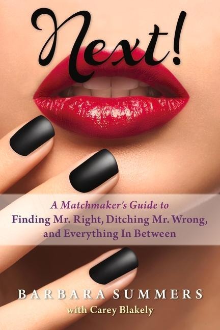 Next!: A Matchmakers Guide to Finding Mr. Right, Ditching Mr. Wrong, and Everything in Between