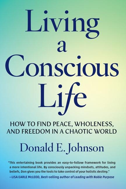 Living a Conscious Life: How to Find Peace, Wholeness, and Freedom in a Chaotic World