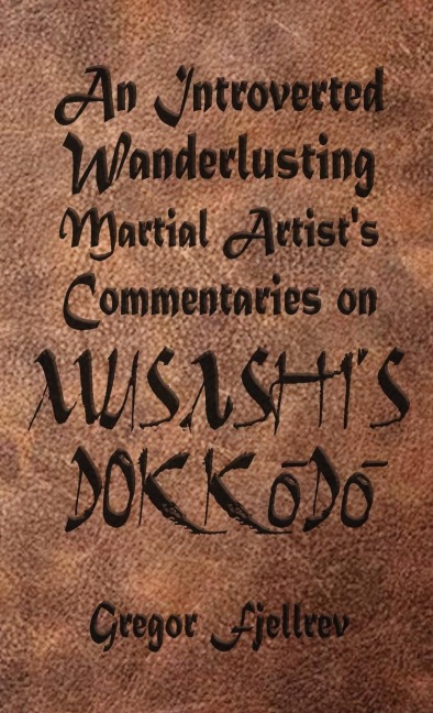 An Introverted, Wanderlusting Martial Artists Commentaries on Musashis Dokkodo