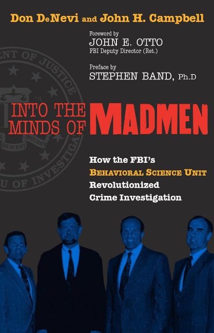 Into the Minds of Madmen: How the FBIs Behavioral Science Unit Revolutionized Crime Investigation