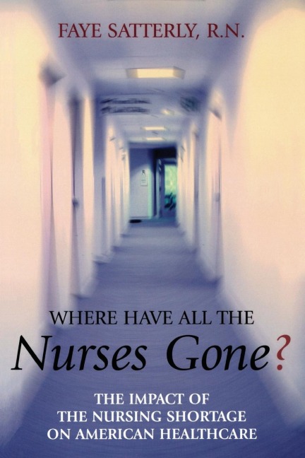 Where Have All the Nurses Gone?: The Impact of the Nursing Shortage on American Healthcare