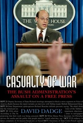 Casualty of War: The Bush Administrations Assault on a Free Press
