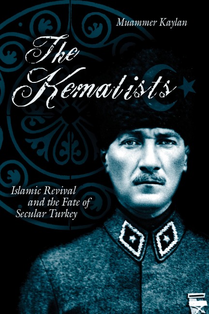 Kemalists: Islamic Revival and the Fate of Secular Turkey