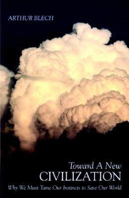 Toward a New Civilization: Why We Must Tame Our Instincts to Save Our World
