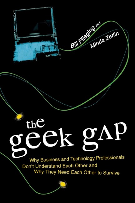 The Geek Gap: Why Business And Technology Professionals Don't Understand Each Other And Why They Need Each Other to Survive