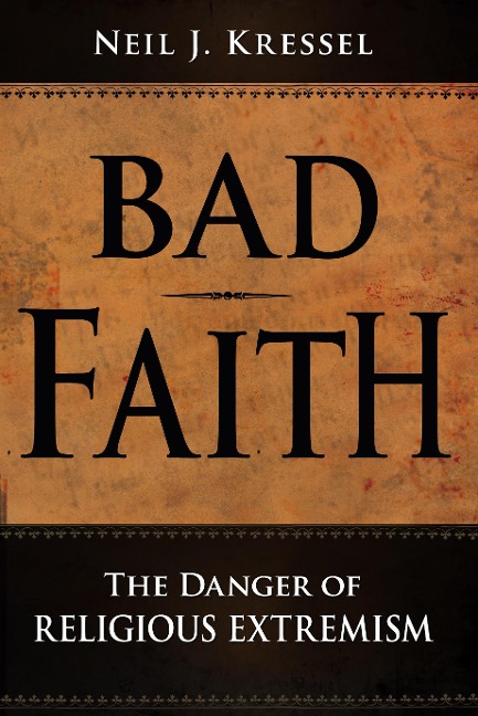 Bad Faith: The Danger of Religious Extremism