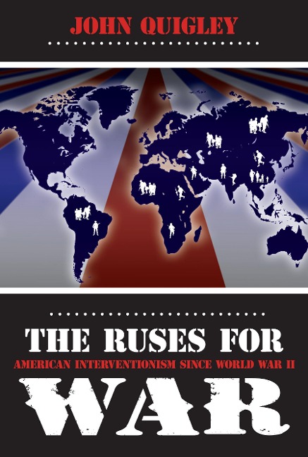 Ruses for War: American Interventionism Since World War II