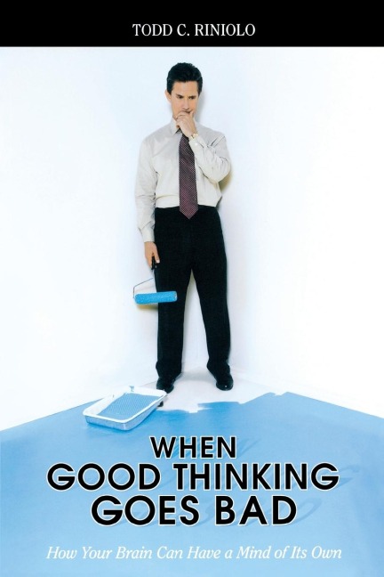 When Good Thinking Goes Bad: How Your Brain Can Have a Mind of Its Own