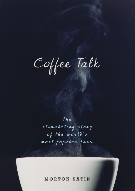 Coffee Talk: The Stimulating Story of the Worlds Most Popular Brew