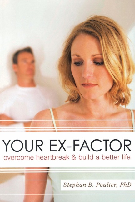 Your Ex-factor: Overcome Heartbreak & Build a Better Life