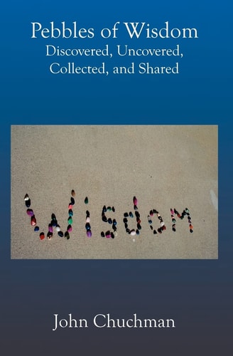 Pebbles of Wisdom Discovered, Uncovered, Collected, and Shared