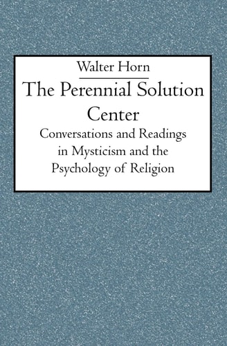 The Perennial Solution Center Conversations and Readings in Mysticism and the Psychology of Religion