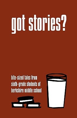 Got Stories? Bite-Sized Tales from Sixth-Grade Students of Berkshire Middle School