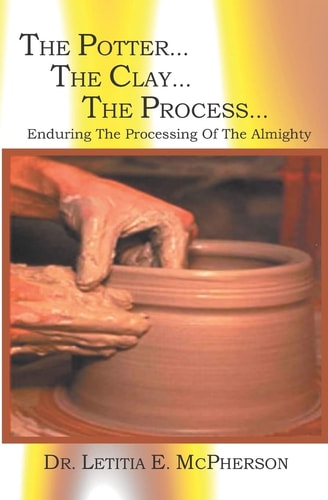 The Potter... the Clay... the Process Why Have You M. A. D. E Me Like This