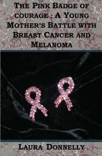 The Pink Badge of Courage A Young Mother's Battle with Breast Cancer and Melanoma