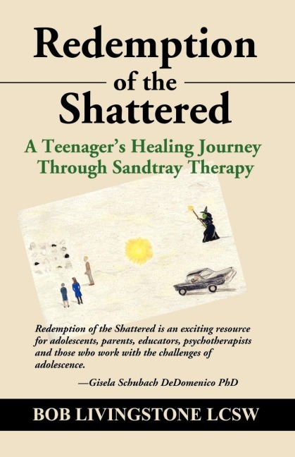 REDEMPTION OF THE SHATTERED: A Teenagers Healing Journey Through Sandtray Therapy