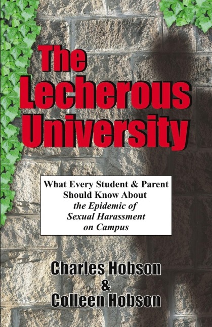 THE LECHEROUS UNIVERSITY: What Every Student and Parent Should Know About the Sexual Harassment Epidemic on Campus