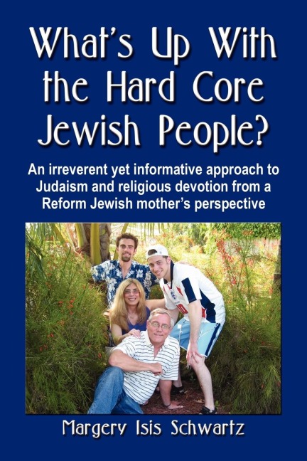 Whats Up with the Hard Core Jewish People? an Irreverent Yet Informative Approach to Judaism and Religious Devotion from a Reform Jewish Mothers Per
