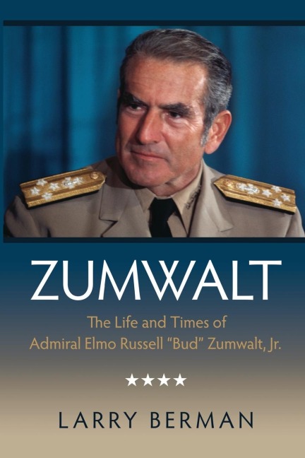 Zumwalt: The Life and Times of Admiral Elmo Russell Bud Zumwalt, Jr.