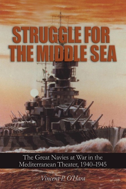 Struggle for the Middle Sea: The Great Navies at War in the Mediterranean Theater, 1940-1945