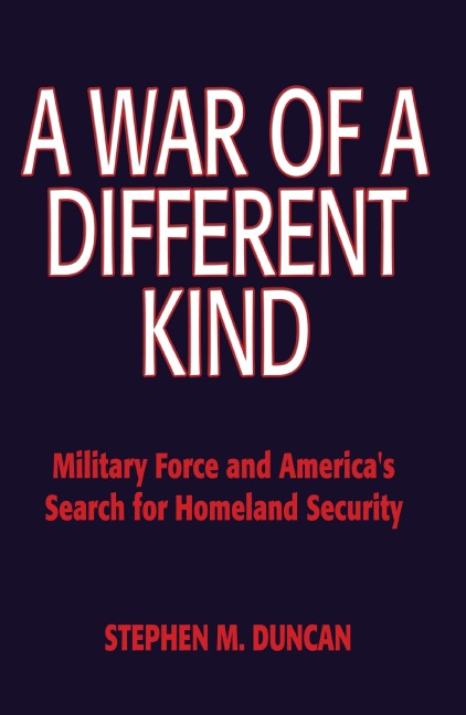 A War of a Different Kind: Military Force and Americas Search for Homeland Security