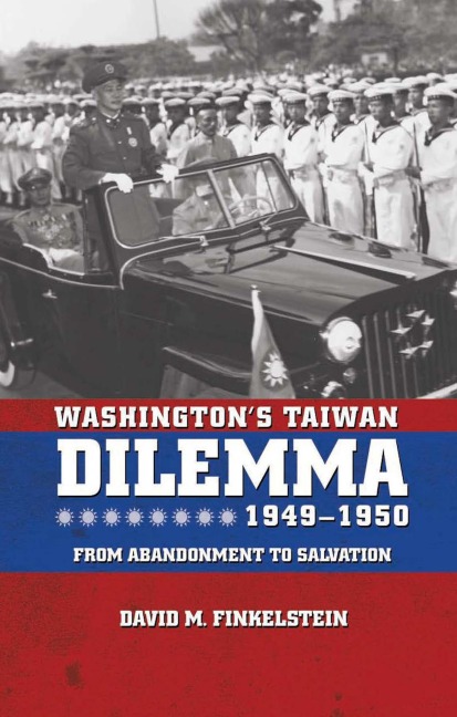 Washingtons Taiwan Dilemma, 1949-1950: From Abandonment to Salvation