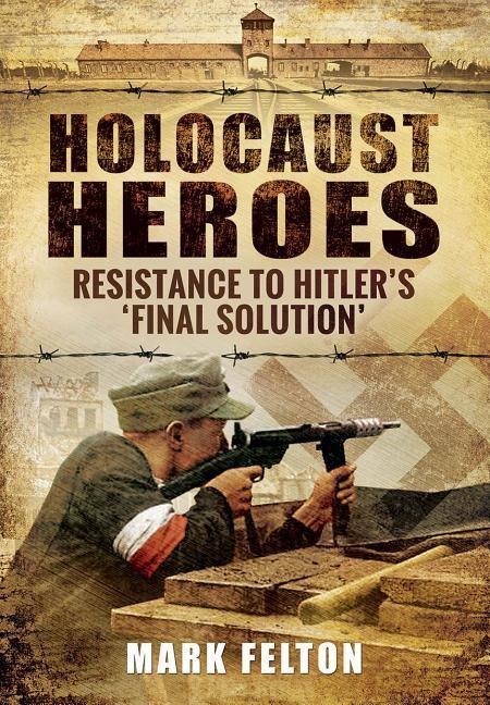 Holocaust Heroes: Resistance to Hitlers Final Solution