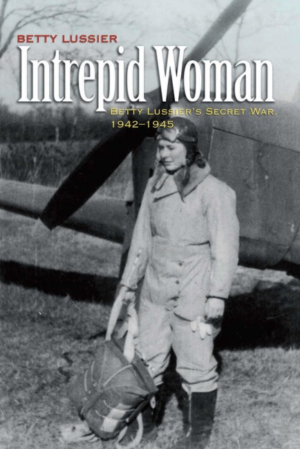 Intrepid Woman: Betty Lussiers Secret War, 1942-1945