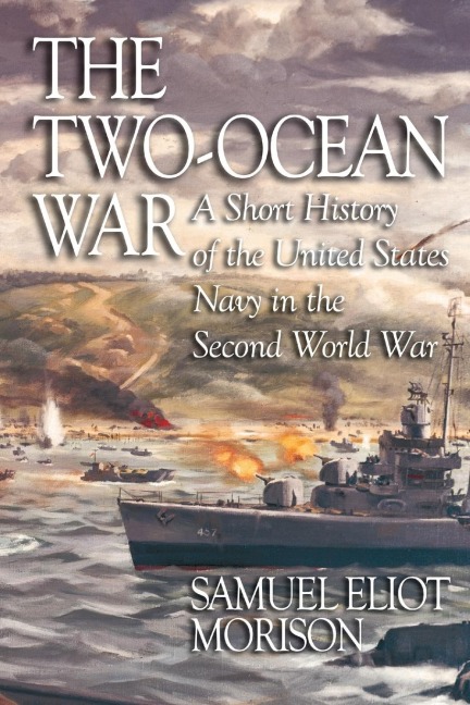 The Two-Ocean War: A Short History of the United States Navy in the Second World War