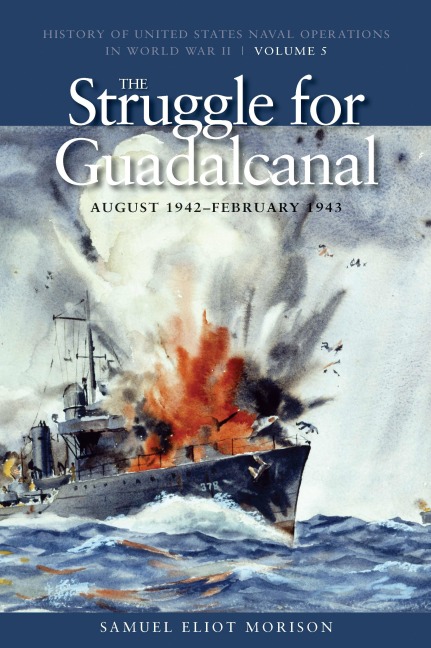 The Struggle for Guadalcanal, August 1942-February 1943: History of United States Naval Operations in World War II, Volume 5