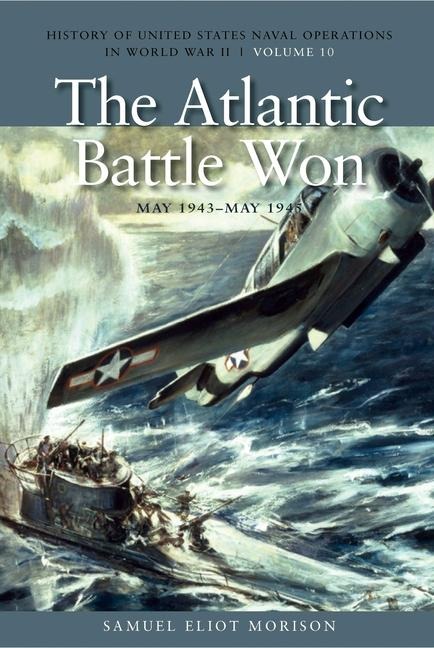 The Atlantic Battle Won, May 1943-May 1945: History of United States Naval Operations in World War II, Volume 10