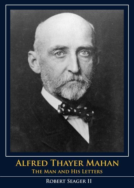 Alfred Thayer Mahan: The Man and His Letters