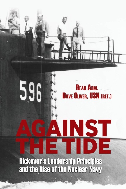 Against the Tide: Rickovers Leadership Principles and the Rise of the Nuclear Navy