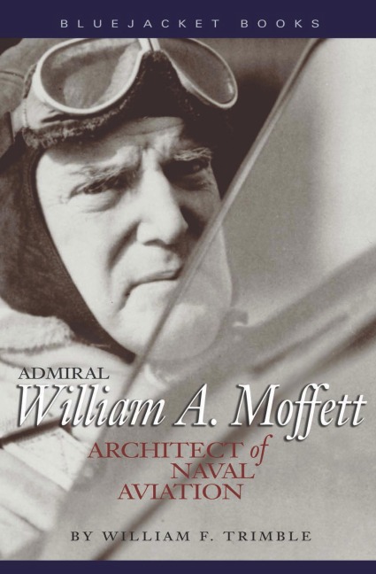 Admiral William A. Moffett: Architect of Naval Aviation