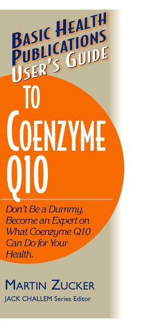Users Guide to Coenzyme Q10: Dont Be a Dummy, Become an Expert on What Coenzyme Q10 Can Do for Your Health