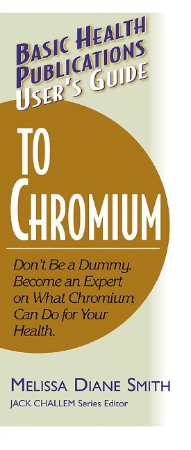 Users Guide to Chromium: Dont Be a Dummy, Become an Expert on What Chromium Can Do for Your Health