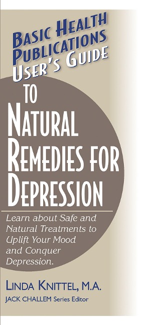 Users Guide to Natural Remedies for Depression: Learn about Safe and Natural Treatments to Uplift Your Mood and Conquer Depression