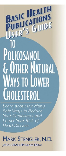 Users Guide to Policosanol & Other Natural Ways to Lower Cholesterol: Learn about the Many Safe Ways to Reduce Your Cholesterol and Lower Your Risk o
