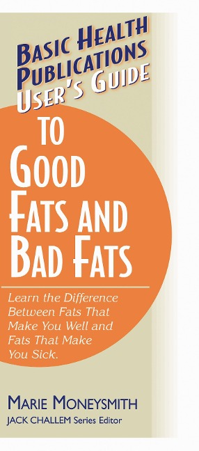 Users Guide to Good Fats and Bad Fats: Learn the Difference Between Fats That Make You Well and Fats That Make You Sick