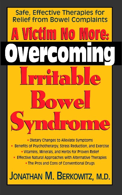 A Victim No More: Overcoming Irritable Bowel Syndrome: Safe, Effective Therapies for Relief from Bowel Complaints