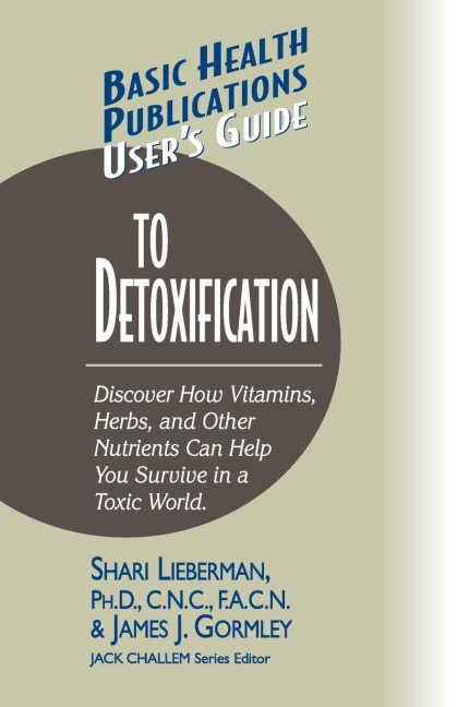 Users Guide to Detoxification: Discover How Vitamins, Herbs, and Other Nutrients Help You Survive in a Toxic World