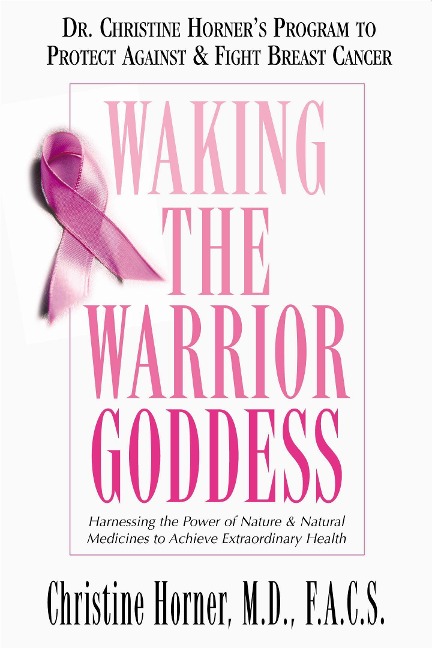 Waking the Warrior Goddess: Dr. Christine Horners Program to Protect Against & Fight Breast Cancer