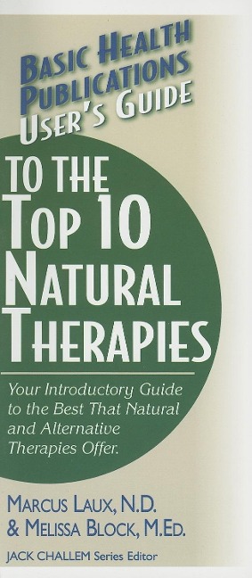 Users Guide to the Top 10 Natural Therapies: Your Introductory Guide to the Best That Natural and Alternative Therapies Offer
