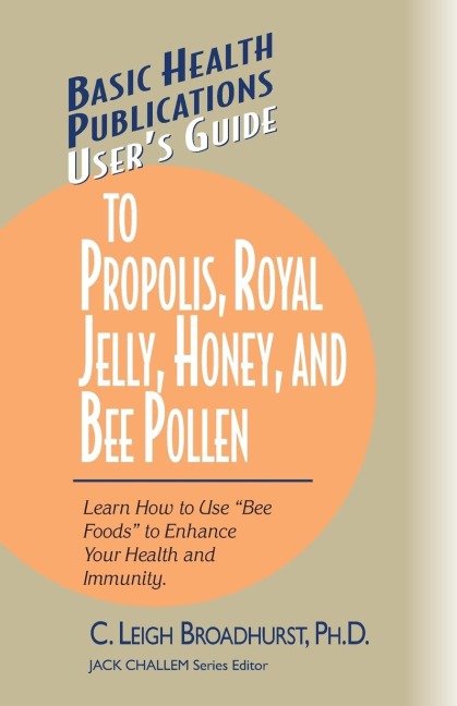 Users Guide to Propolis, Royal Jelly, Honey, and Bee Pollen: Learn How to Use Bee Foods to Enhance Your Health and Immunity.